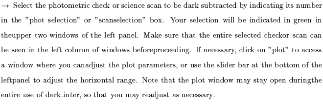 $\textstyle \parbox{5.7in}{$\rightarrow$ ~Select the photometric check or scienc...
...en duringthe entire use of dark\_inter, so that you may readjust as necessary.}$