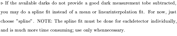 $\textstyle \parbox{5.1in}{$\triangleright$ If the available darks do not provid...
...tector individually, and is much more time consuming; use only whennecessary. }$