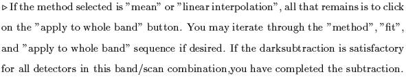 $\textstyle \parbox{5.1in}{$\triangleright$ If the method selected is ''mean'' o...
...ll detectors in this band/scan combination,you have completed the subtraction.}$