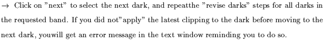 $\textstyle \parbox{5.7in}{$\rightarrow$ ~Click on ''next'' to select the next d...
... dark, youwill get an error message in the text window reminding you to do so.}$